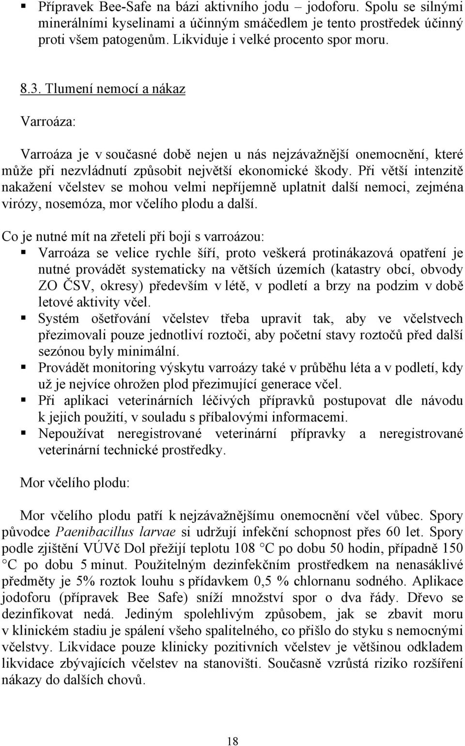 Při větší intenzitě nakažení včelstev se mohou velmi nepříjemně uplatnit další nemoci, zejména virózy, nosemóza, mor včelího plodu a další.