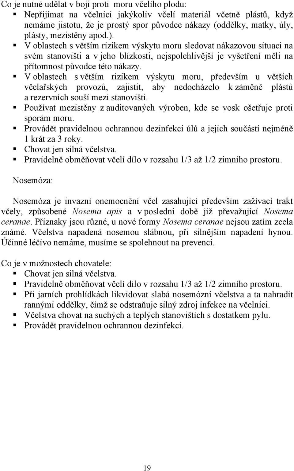 V oblastech s větším rizikem výskytu moru, především u větších včelařských provozů, zajistit, aby nedocházelo k záměně plástů a rezervních souší mezi stanovišti.