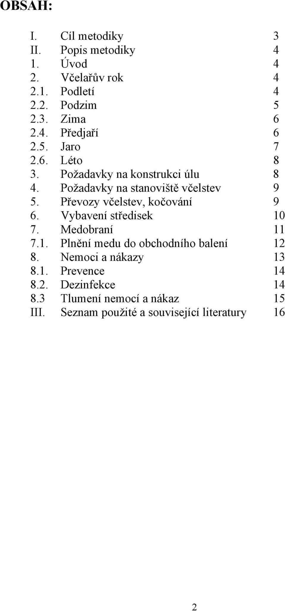 Převozy včelstev, kočování 9 6. Vybavení středisek 10 7. Medobraní 11 7.1. Plnění medu do obchodního balení 12 8.