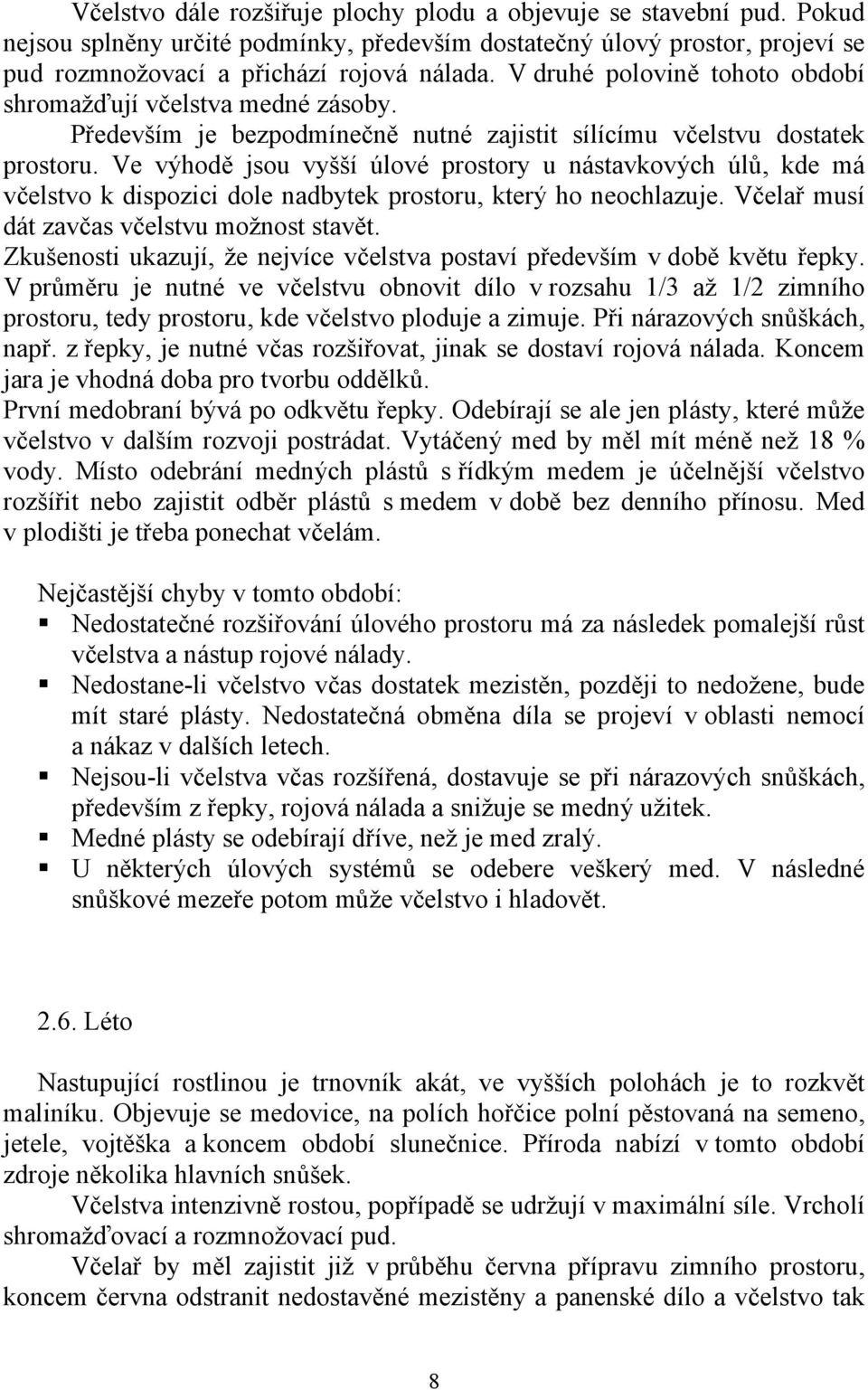 Ve výhodě jsou vyšší úlové prostory u nástavkových úlů, kde má včelstvo k dispozici dole nadbytek prostoru, který ho neochlazuje. Včelař musí dát zavčas včelstvu možnost stavět.