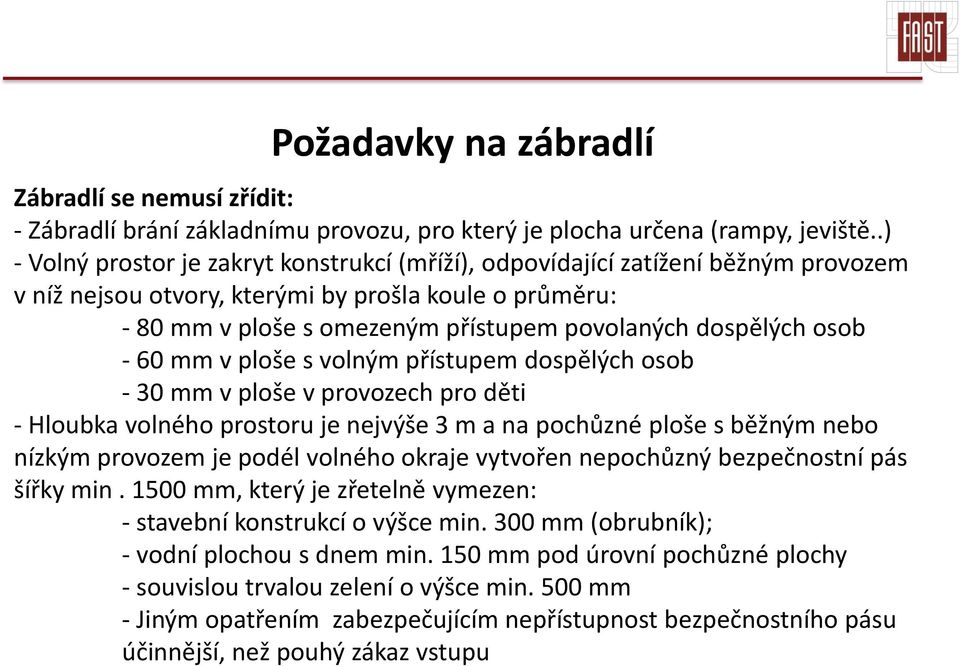 dospělých osob - 60 mm v ploše s volným přístupem dospělých osob - 30 mm v ploše v provozech pro děti - Hloubka volného prostoru je nejvýše 3 m a na pochůzné ploše s běžným nebo nízkým provozem je