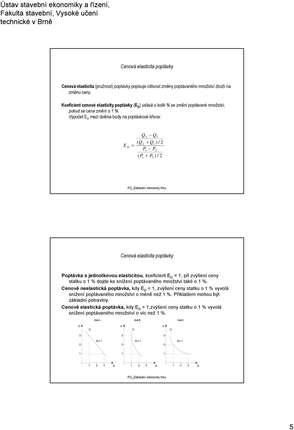 Výpočet E mezi dvěma body na poptávkové křivce: E = ( + ) / ( + ) / _Základní elementy trhu Cenová elasticita poptávky optávka s jednotkovou elasticitou, koeficient E =, při zvýšení ceny statku o %