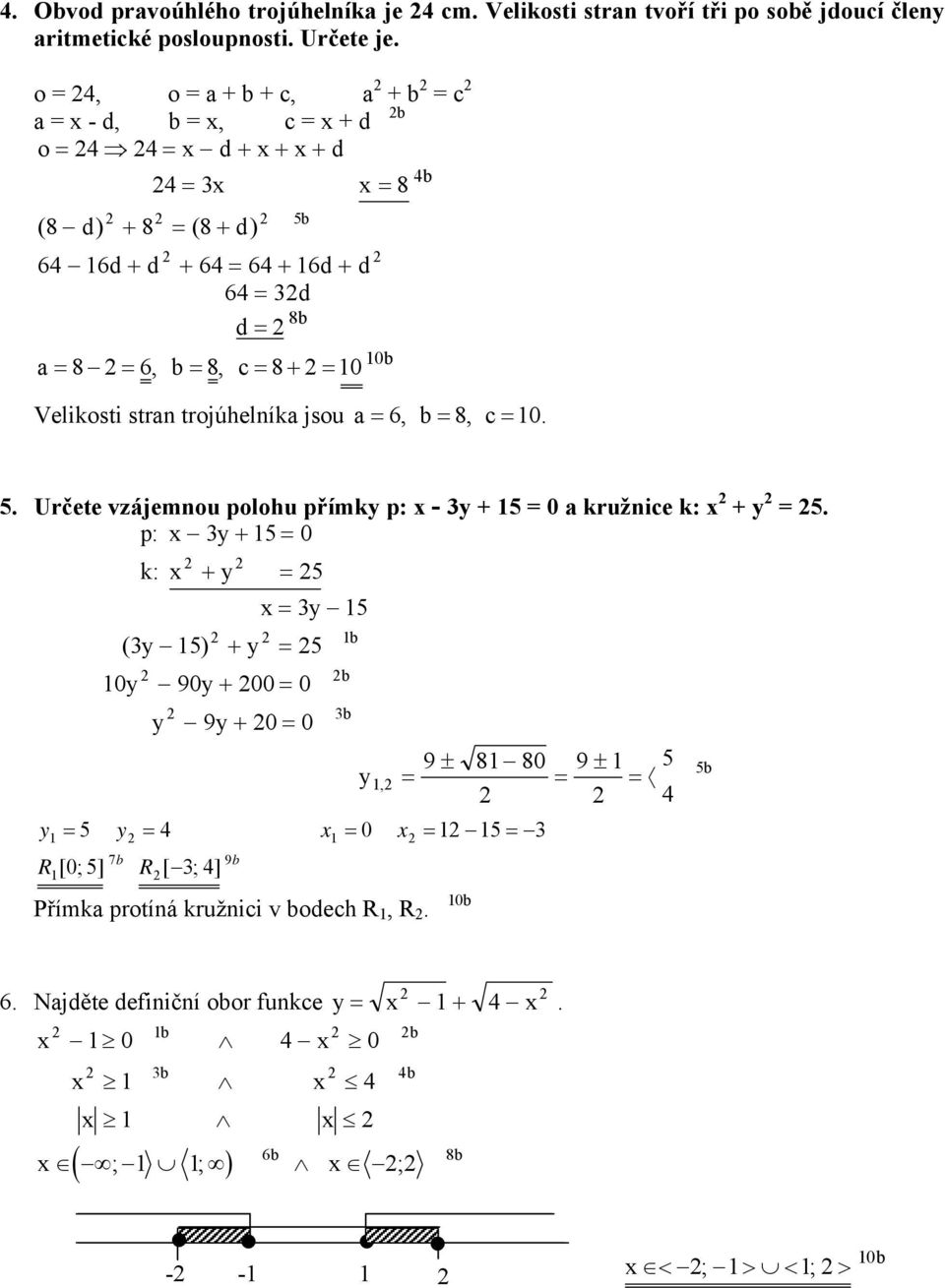 trojúhelníka jsou a 6, b 8, c 5 Určete vzájemnou polohu přímk p: - + 5 a kružnice k: + 5 p: + 5 R [; 5] 5 k: + 5 5 ( 5) + 5 7b 9+ b b R 4 b 9 + [