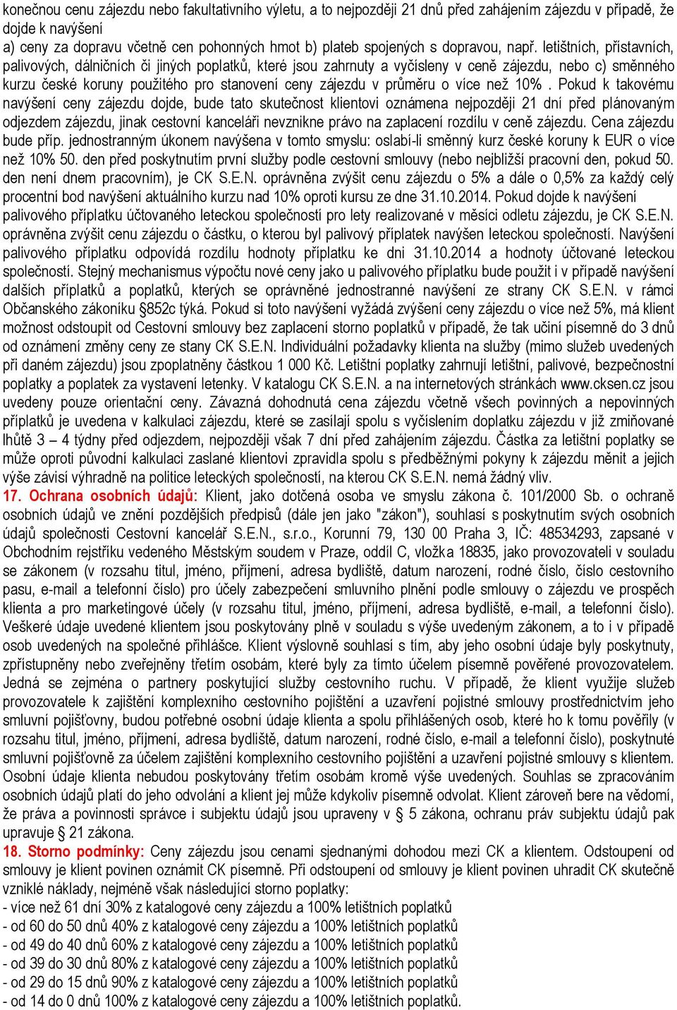 letištních, přístavních, palivových, dálničních či jiných poplatků, které jsou zahrnuty a vyčísleny v ceně zájezdu, nebo c) směnného kurzu české koruny použitého pro stanovení ceny zájezdu v průměru