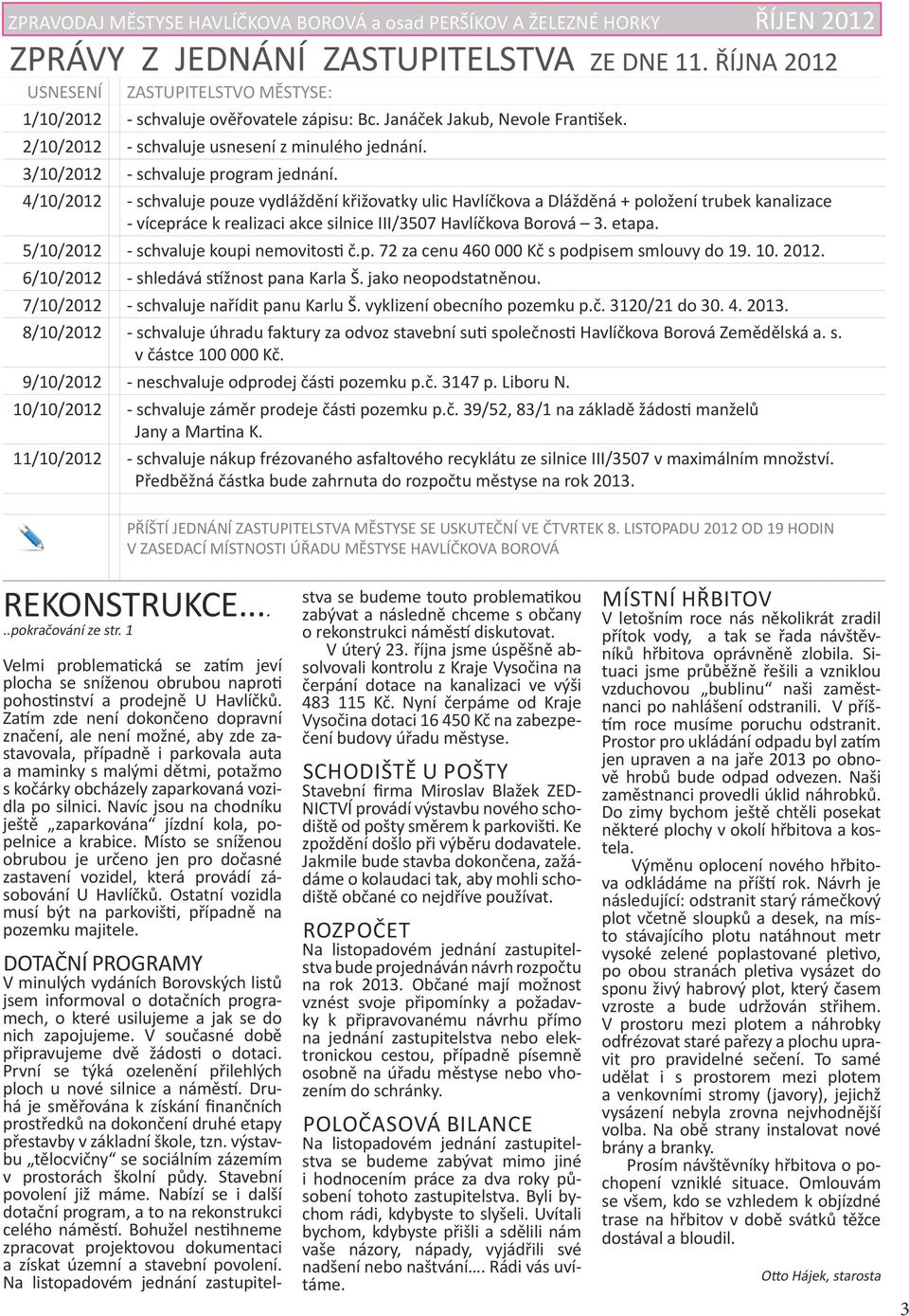 4/10/2012 - schvaluje pouze vydláždění křižovatky ulic Havlíčkova a Dlážděná + položení trubek kanalizace - vícepráce k realizaci akce silnice III/3507 Havlíčkova Borová 3. etapa.