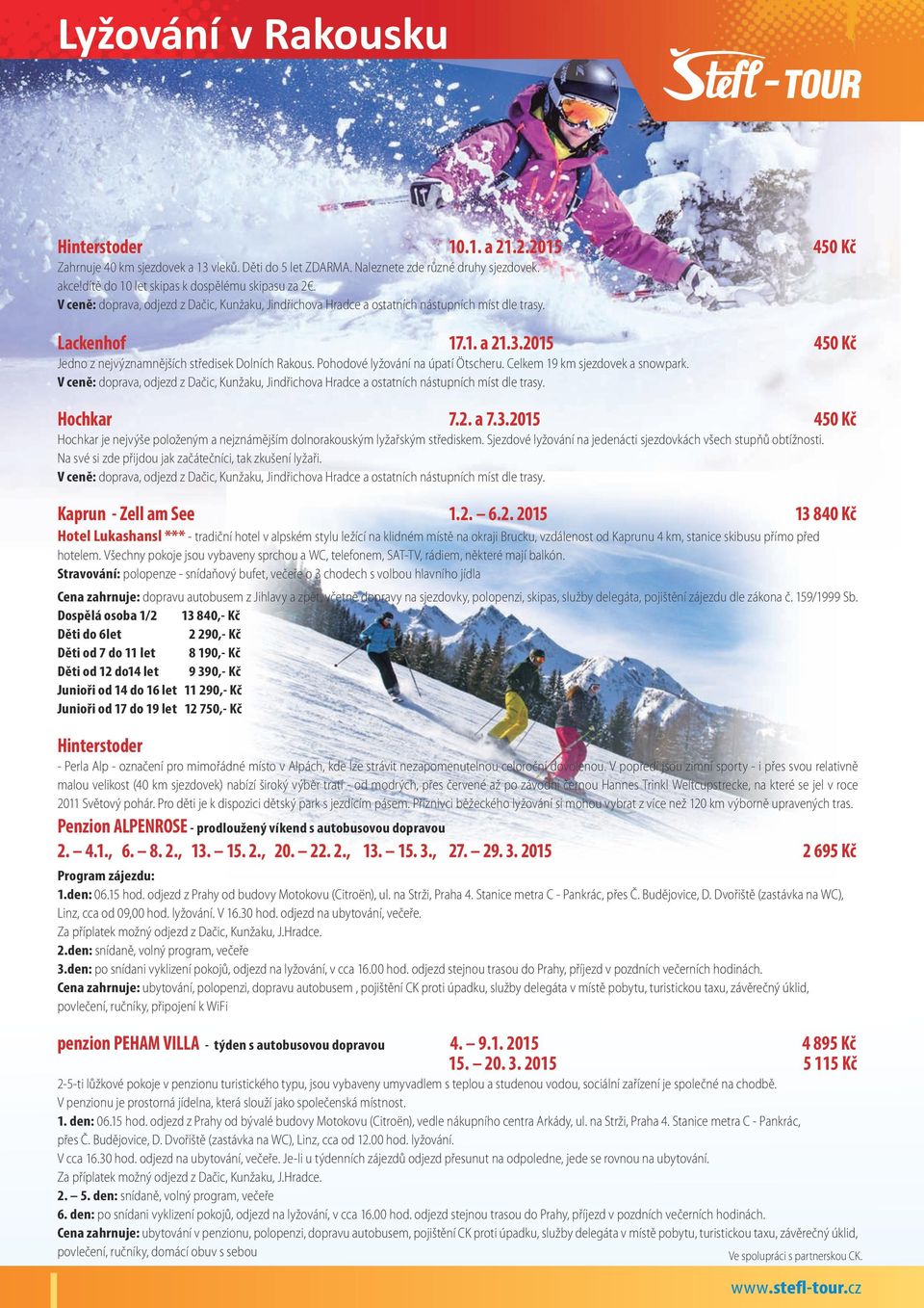 2015 450 Kč Jedno z nejvýznamnějších středisek Dolních Rakous. Pohodové lyžování na úpatí Ötscheru. Celkem 19 km sjezdovek a snowpark.
