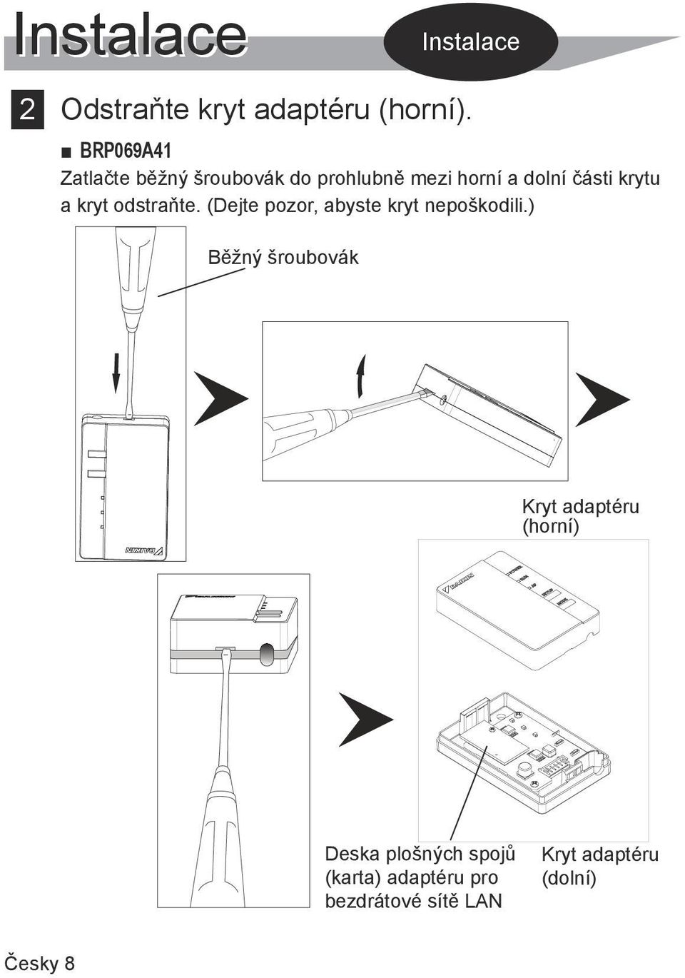 kryt odstraňte. (Dejte pozor, abyste kryt nepoškodili.