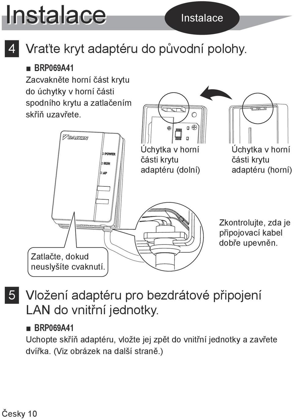 Úchytka v horní části krytu adaptéru (dolní) Úchytka v horní části krytu adaptéru (horní) Zatlačte, dokud neuslyšíte cvaknutí.