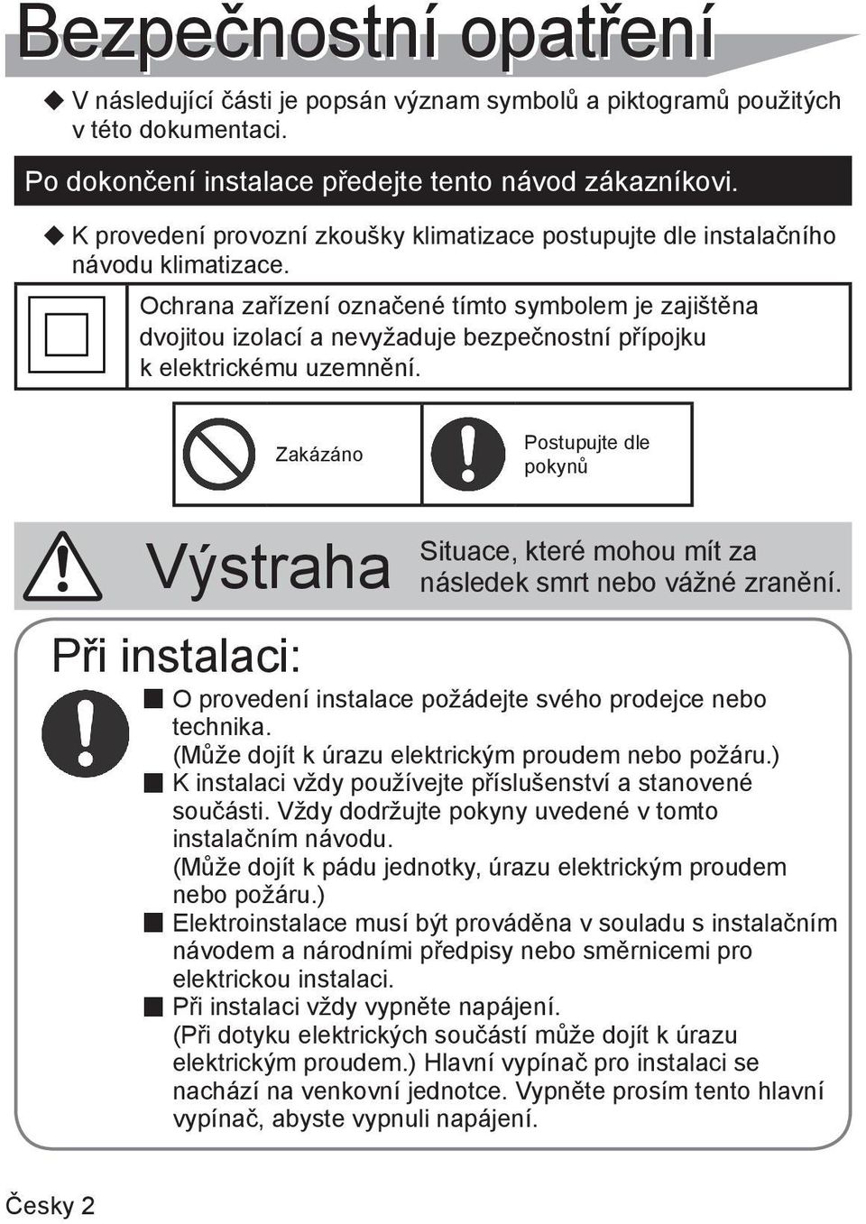 Ochrana zařízení označené tímto symbolem je zajištěna dvojitou izolací a nevyžaduje bezpečnostní přípojku k elektrickému uzemnění.