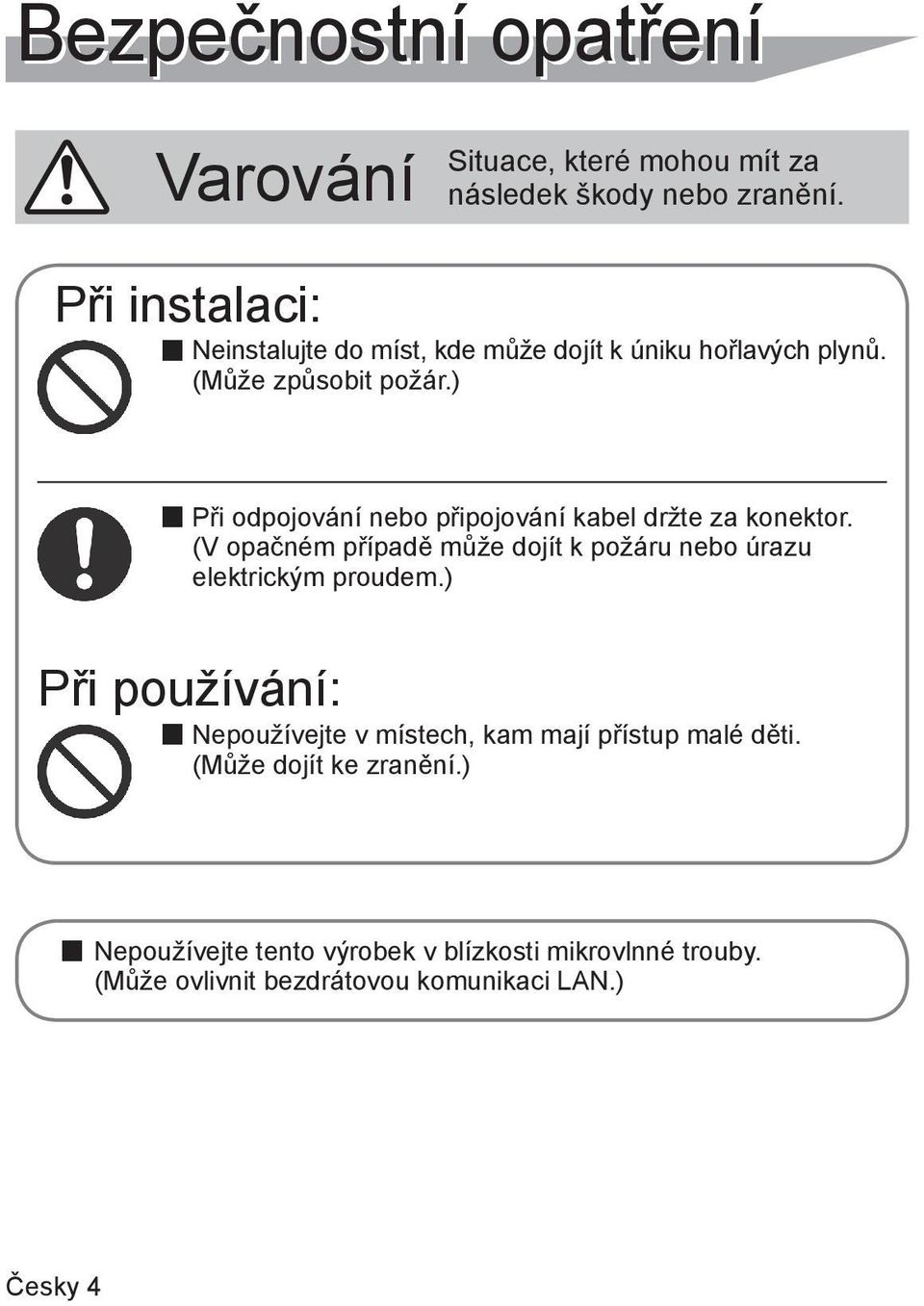 ) Při odpojování nebo připojování kabel držte za konektor. (V opačném případě může dojít k požáru nebo úrazu elektrickým proudem.