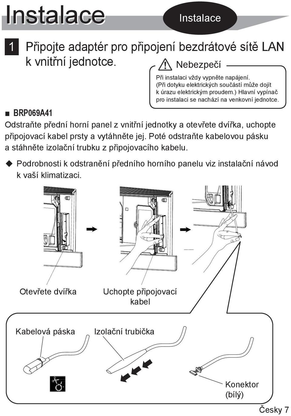 BRP069A41 Odstraňte přední horní panel z vnitřní jednotky a otevřete dvířka, uchopte připojovací kabel prsty a vytáhněte jej.