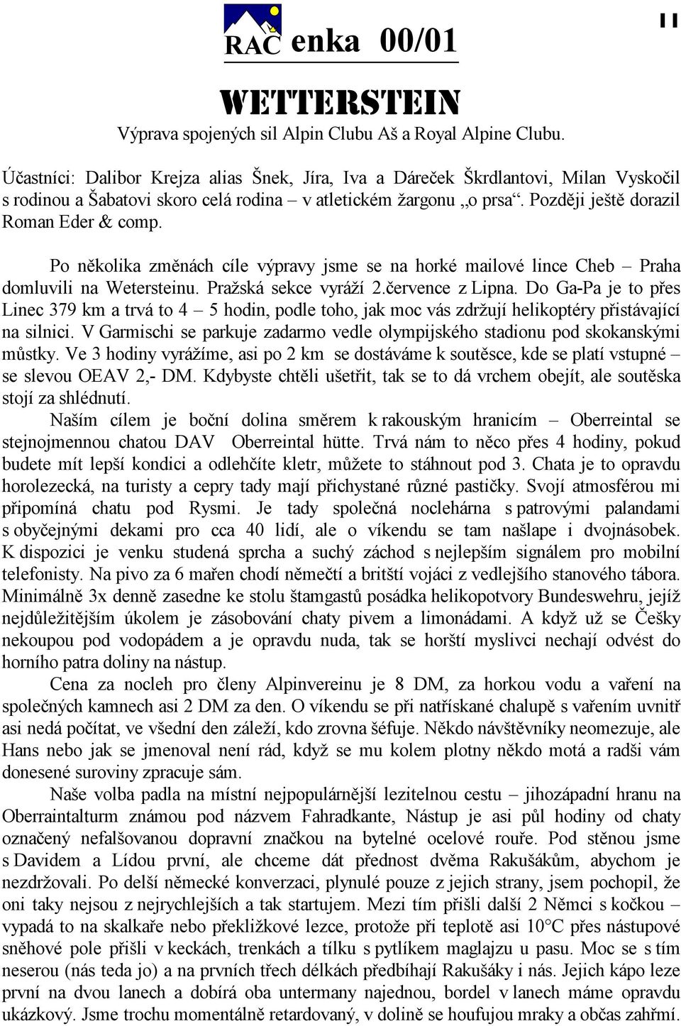 Po několika změnách cíle výpravy jsme se na horké mailové lince Cheb Praha domluvili na Wetersteinu. Pražská sekce vyráží 2.července z Lipna.