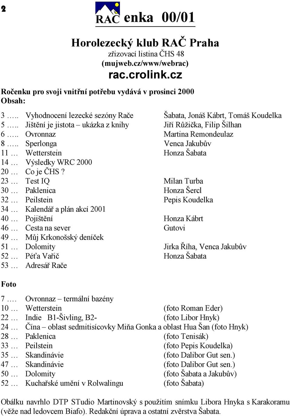 . Sperlonga Venca Jakubův 11 Wetterstein Honza Šabata 14 Výsledky WRC 2000 20 Co je ČHS?