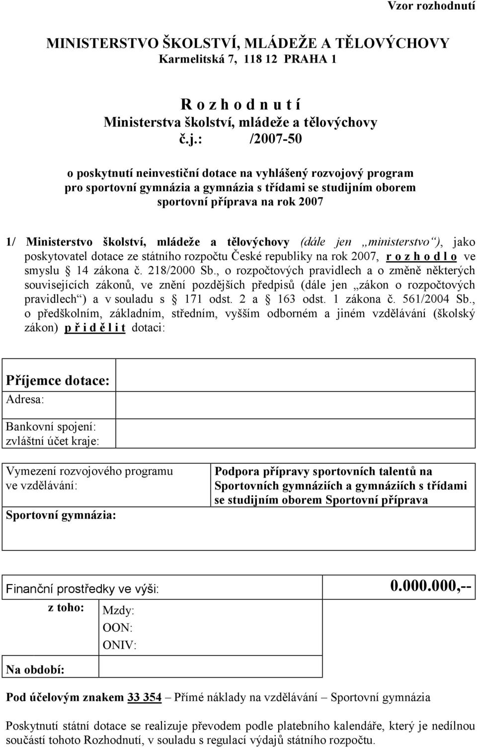 mládeže a tělovýchovy (dále jen ministerstvo ), jako poskytovatel dotace ze státního rozpočtu České republiky na rok 2007, r o z h o d l o ve smyslu 14 zákona č. 218/2000 Sb.