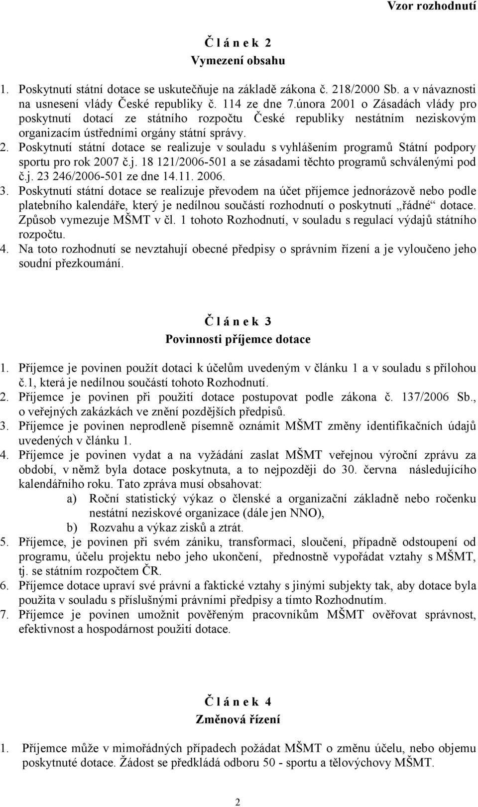 j. 18 121/2006-501 a se zásadami těchto programů schválenými pod č.j. 23 246/2006-501 ze dne 14.11. 2006. 3.