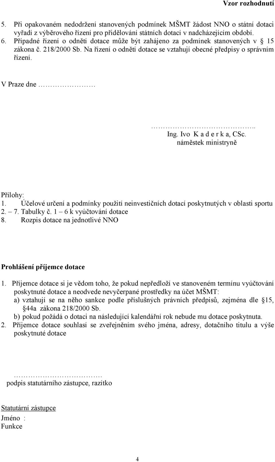 Ivo K a d e r k a, CSc. náměstek ministryně Přílohy: 1. Účelové určení a podmínky použití neinvestičních dotací poskytnutých v oblasti sportu 2. 7. Tabulky č. 1 6 k vyúčtování dotace 8.