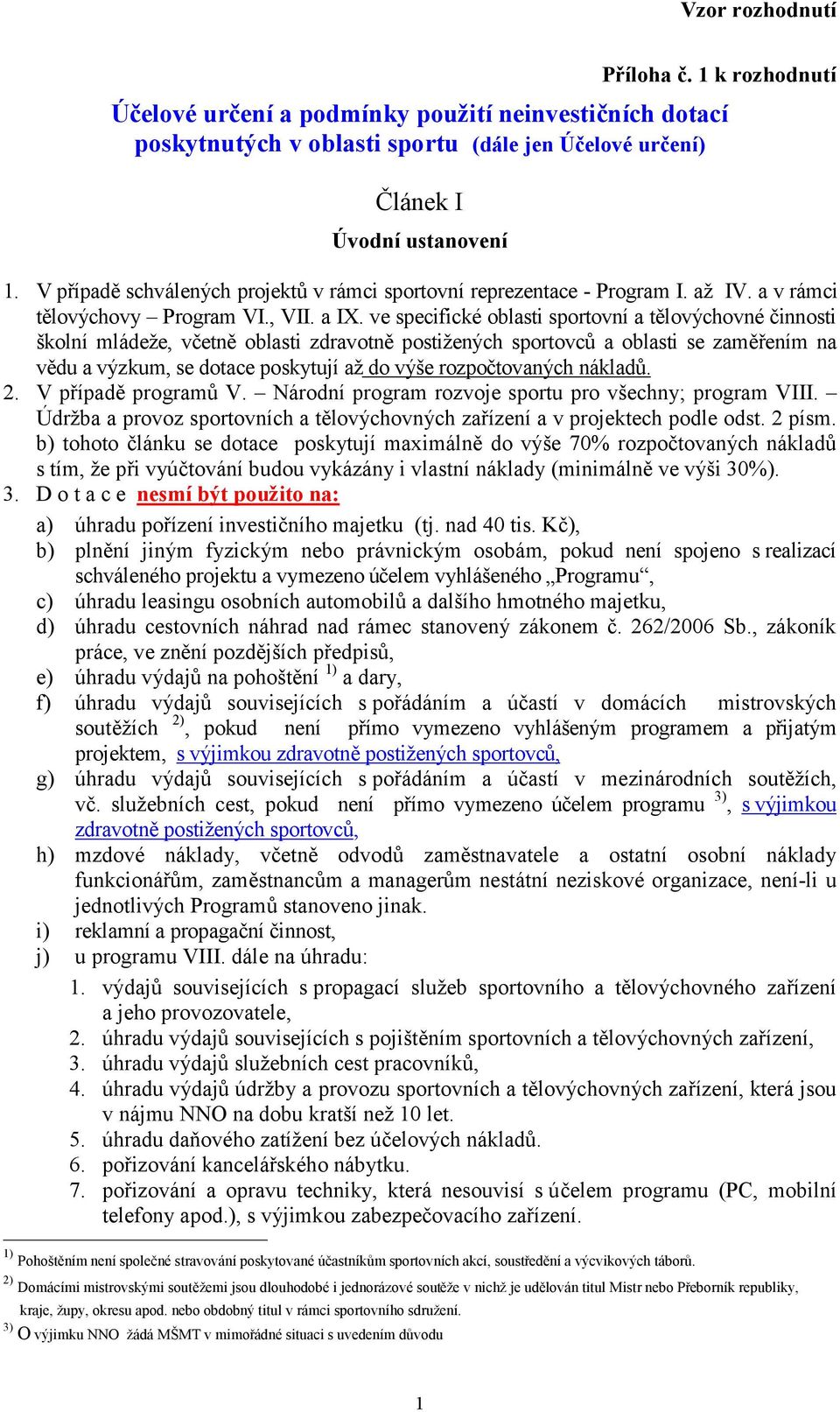 ve specifické oblasti sportovní a tělovýchovné činnosti školní mládeže, včetně oblasti zdravotně postižených sportovců a oblasti se zaměřením na vědu a výzkum, se dotace poskytují až do výše