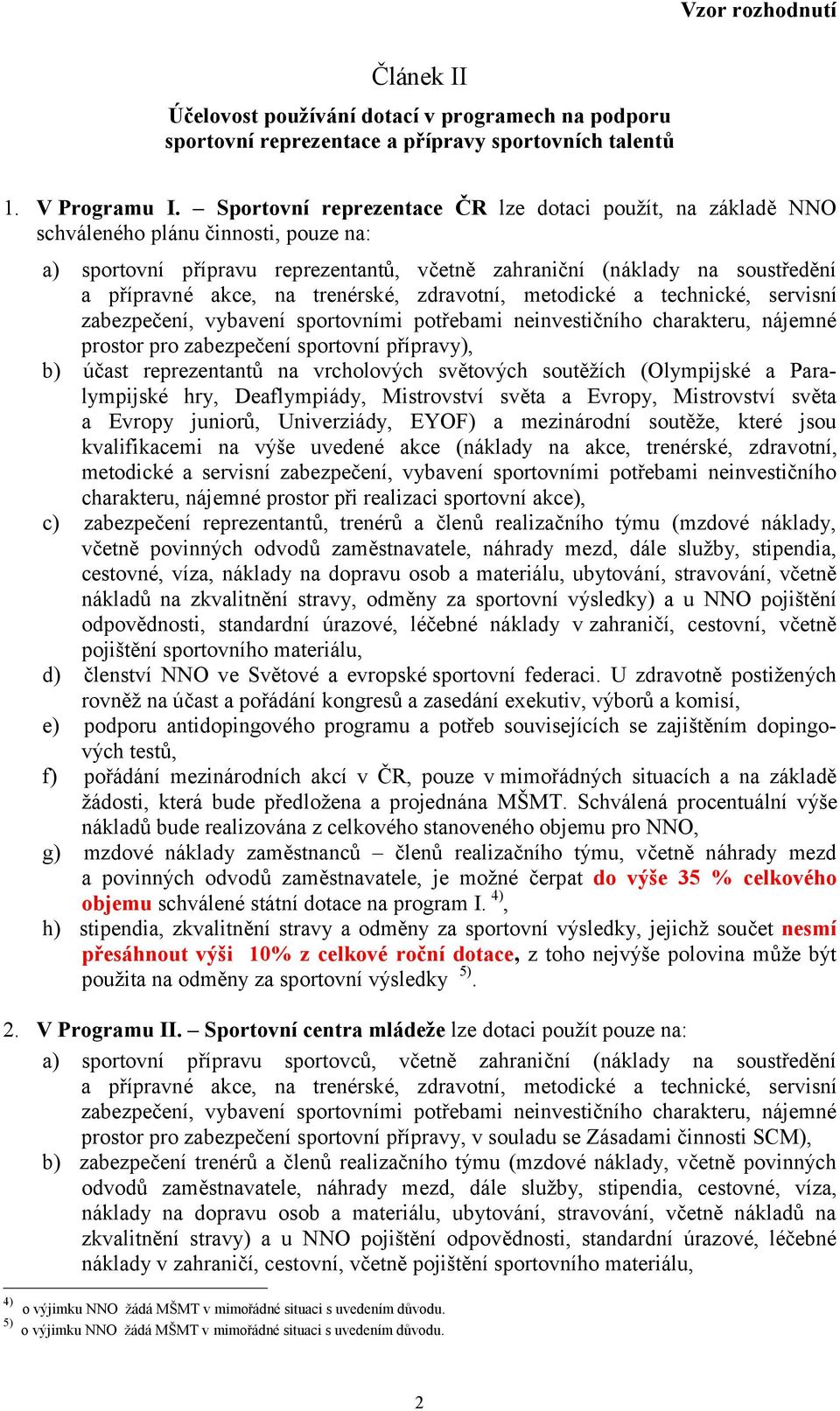 trenérské, zdravotní, metodické a technické, servisní zabezpečení, vybavení sportovními potřebami neinvestičního charakteru, nájemné prostor pro zabezpečení sportovní přípravy), b) účast