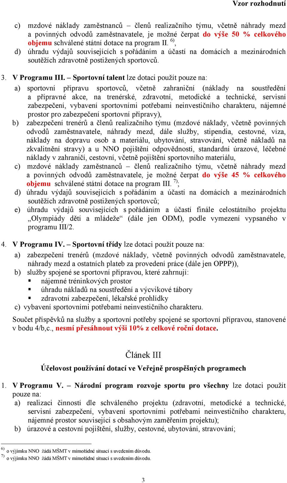 Sportovní talent lze dotaci použít pouze na: a) sportovní přípravu sportovců, včetně zahraniční (náklady na soustředění a přípravné akce, na trenérské, zdravotní, metodické a technické, servisní