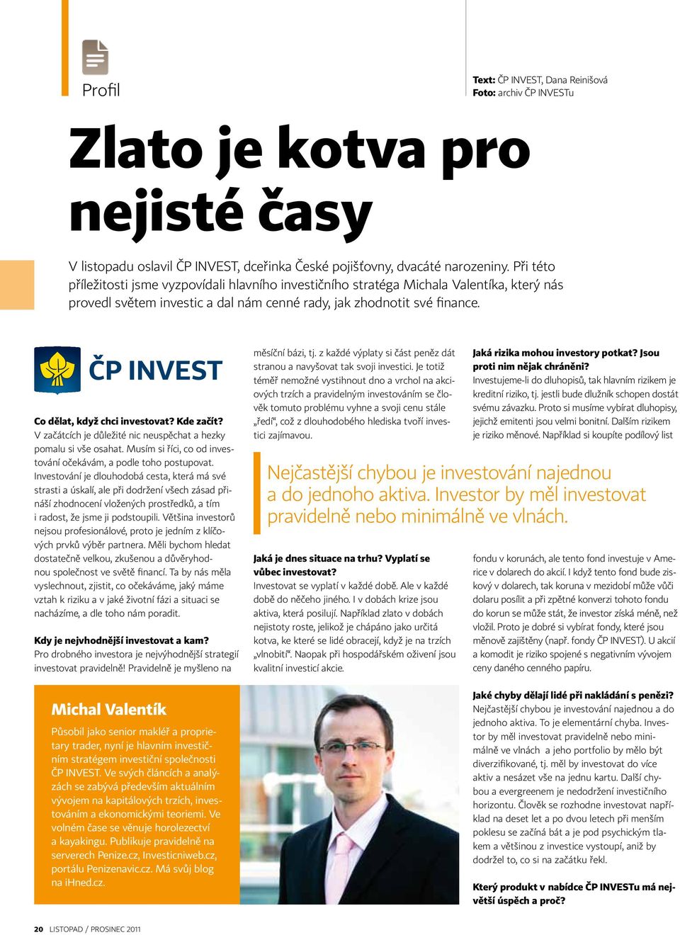 Co dělat, když chci investovat? Kde začít? V začátcích je důležité nic neuspěchat a hezky pomalu si vše osahat. Musím si říci, co od investování očekávám, a podle toho postupovat.