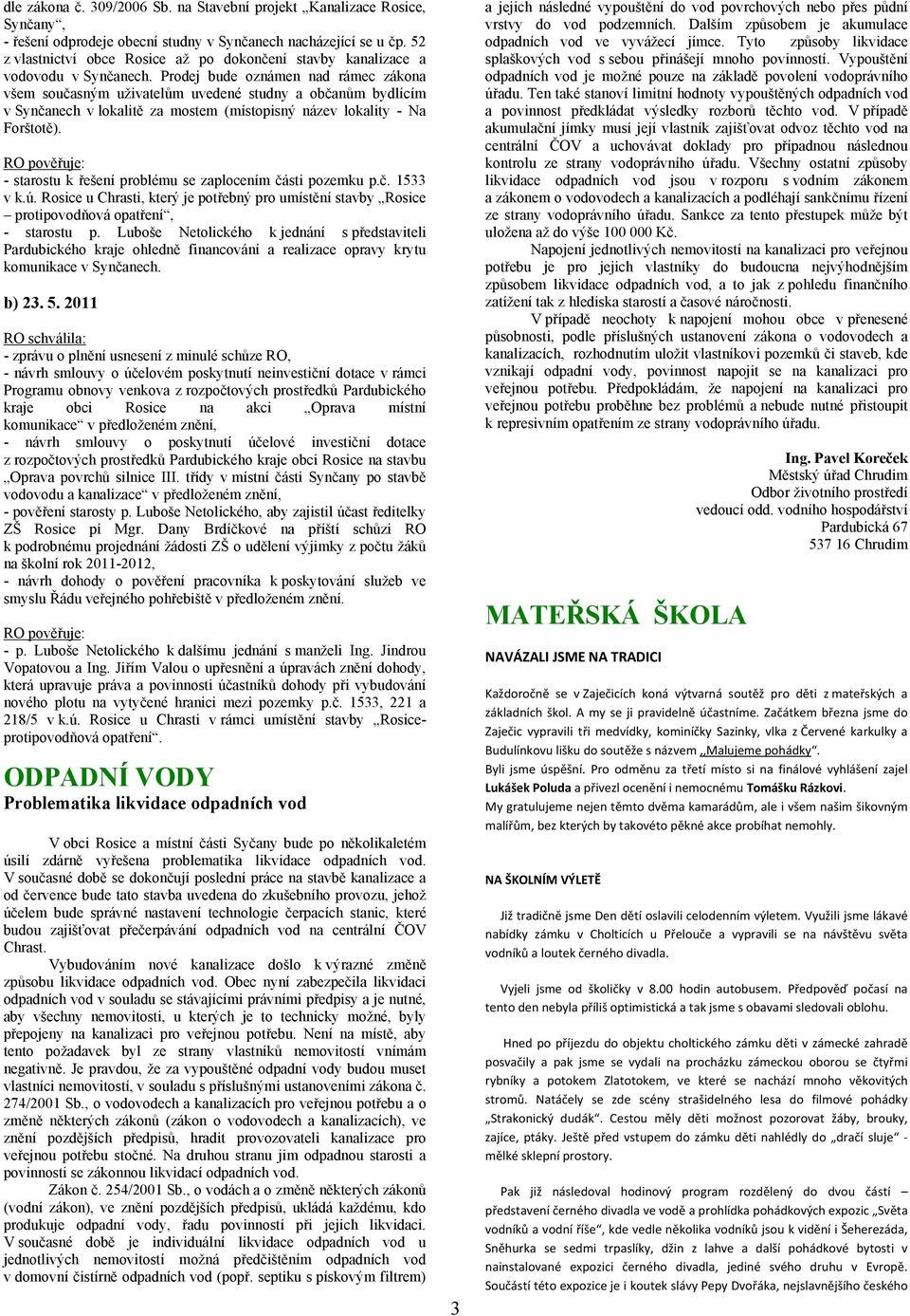 Prodej bude oznámen nad rámec zákona všem současným uživatelům uvedené studny a občanům bydlícím v Synčanech v lokalitě za mostem (místopisný název lokality - Na Forštotě).