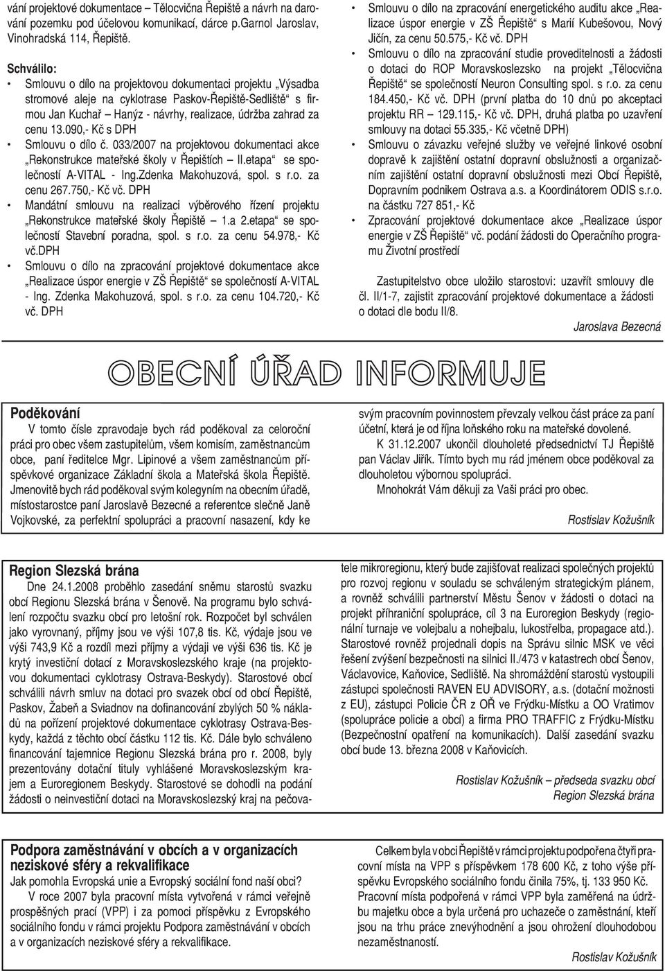 090,- Kč s DPH Smlouvu o dílo č. 033/2007 na projektovou dokumentaci akce Rekonstrukce mateřské školy v Řepištích II.etapa se společností A-VITAL - Ing.Zdenka Makohuzová, spol. s r.o. za cenu 267.