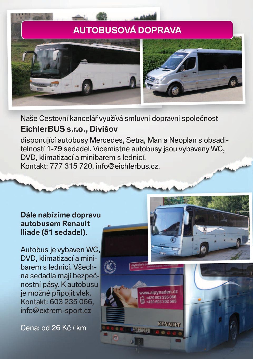 Dále nabízíme dopravu autobusem Renault Iliade (51 sedadel). Autobus je vybaven WC, DVD, klimatizací a minibarem s lednicí. Všechna sedadla mají bezpečnostní pásy.