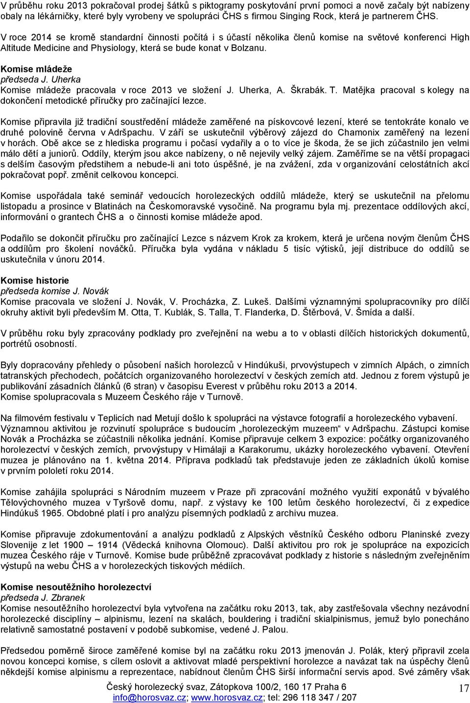 Komise mládeže předseda J. Uherka Komise mládeže pracovala v roce 2013 ve složení J. Uherka, A. Škrabák. T. Matějka pracoval s kolegy na dokončení metodické příručky pro začínající lezce.