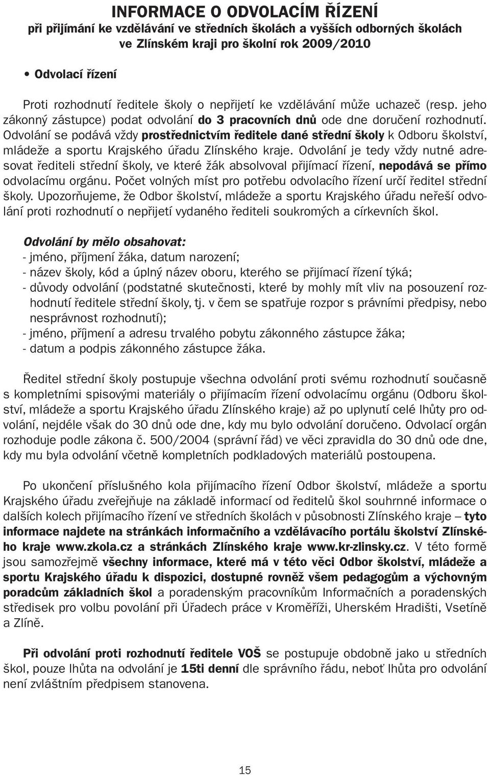 Odvolání se podává vždy prostřednictvím ředitele dané střední školy k Odboru školství, mládeže a sportu Krajského úřadu Zlínského kraje.