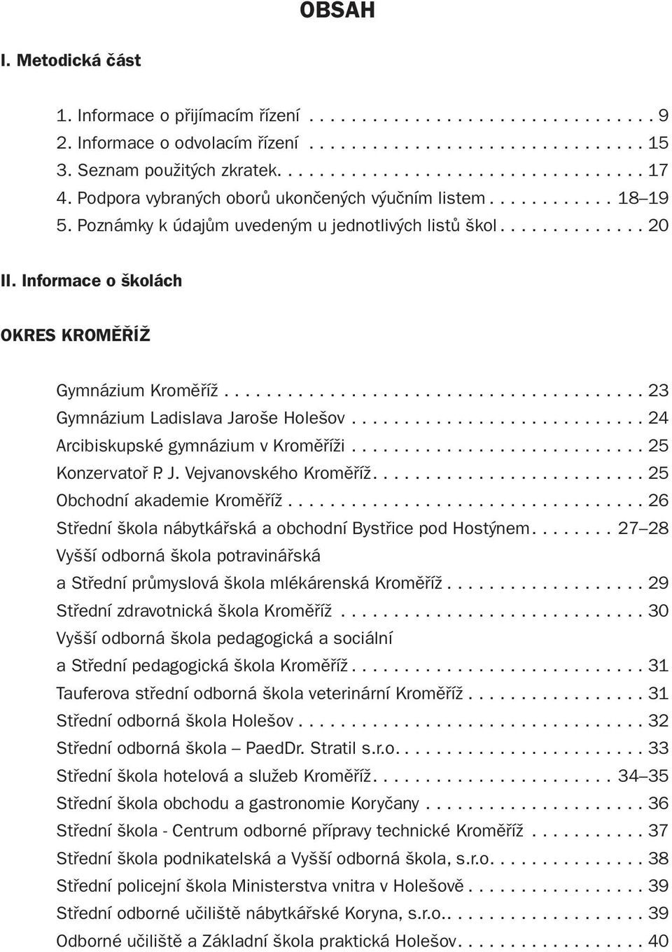 ....................................... 23 Gymnázium Ladislava Jaroše Holešov............................ 24 Arcibiskupské gymnázium v Kroměříži............................ 25 Konzervatoř P. J. Vejvanovského Kroměříž.