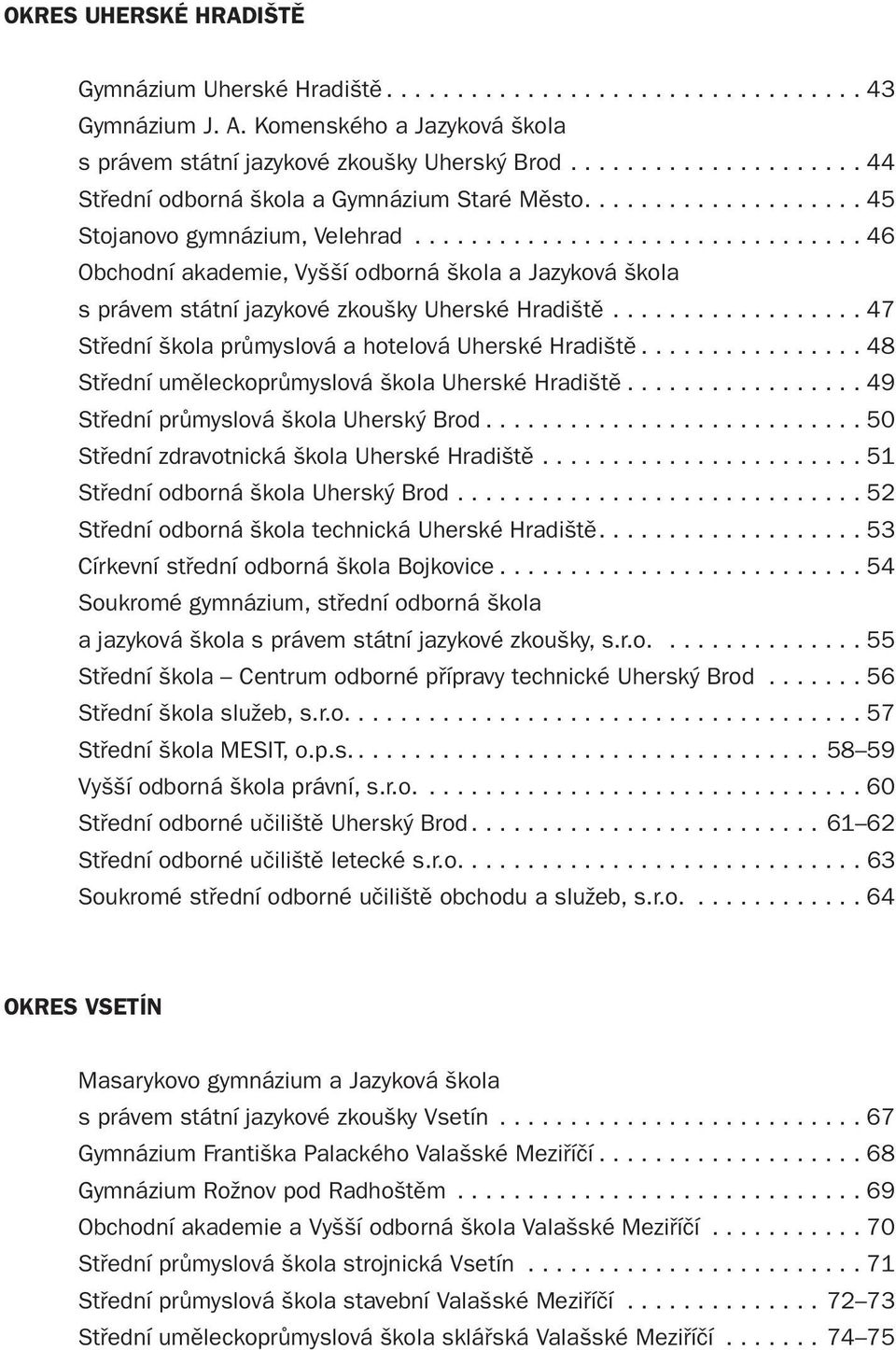 ............................... 46 Obchodní akademie, Vyšší odborná škola a Jazyková škola s právem státní jazykové zkoušky Uherské Hradiště.................. 47 Střední škola průmyslová a hotelová Uherské Hradiště.