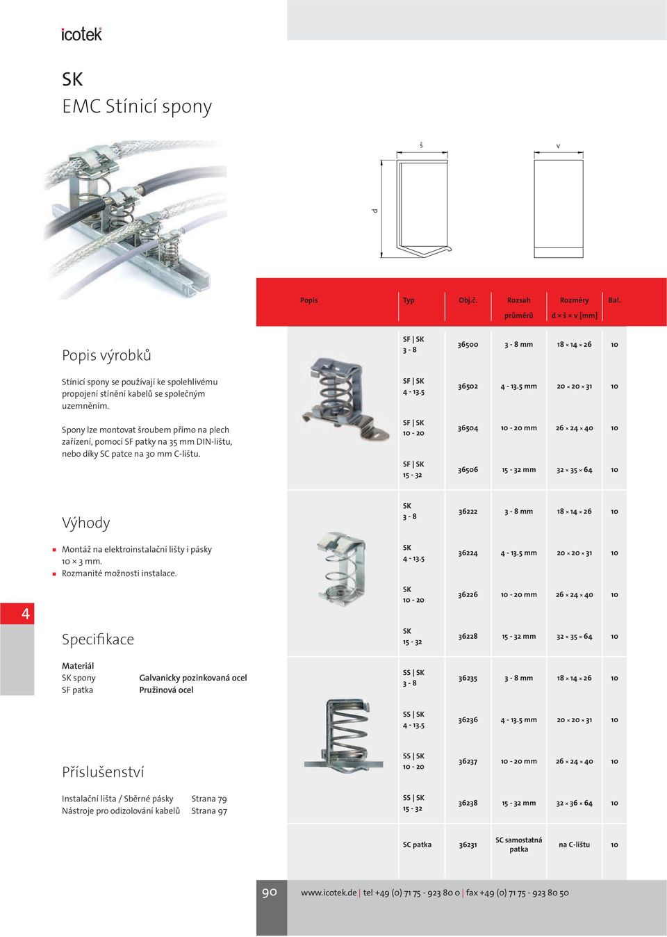 5 SF SK 10-20 SF SK 15-32 36500 3-8 mm 18 14 26 10 36502 4-13.5 mm 20 20 31 10 36504 10-20 mm 26 24 40 10 36506 15-32 mm 32 64 10 Montáž na elektroinstalační lišty i pásky 10 3 mm.