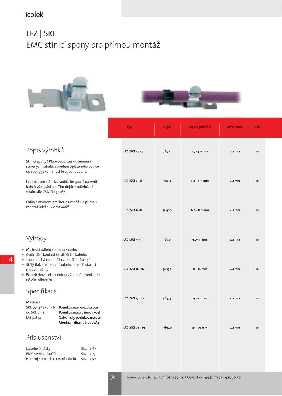 0 mm 4.1 mm 10 Patka s otvorem pro šroub umožňuje přímou montáž kdekoliv v rozváděči. LFZ SKL 6-8 36920 6.0-8.0 mm 4.1 mm 10 Možnost odlehčení tahu kabelu. Optimální kontakt se stíněním kabelu.