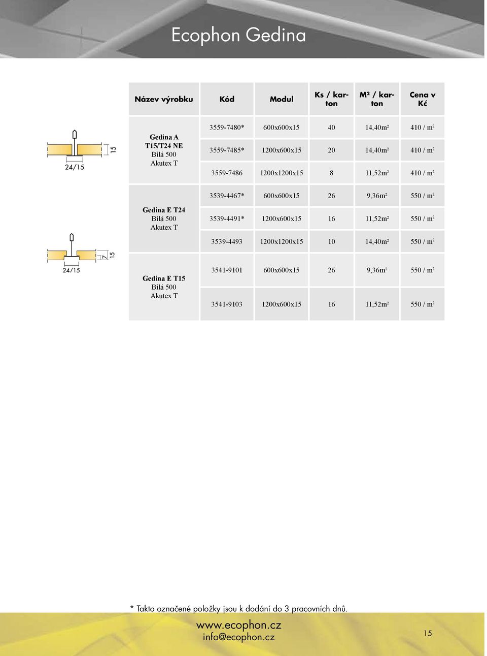 550 / m 2 Gedina E T24 Bílá 500 Akutex T 3539-4491* 1200x600x15 16 11,52m² 550 / m 2 3539-4493 1200x1200x15 10 14,40m² 550