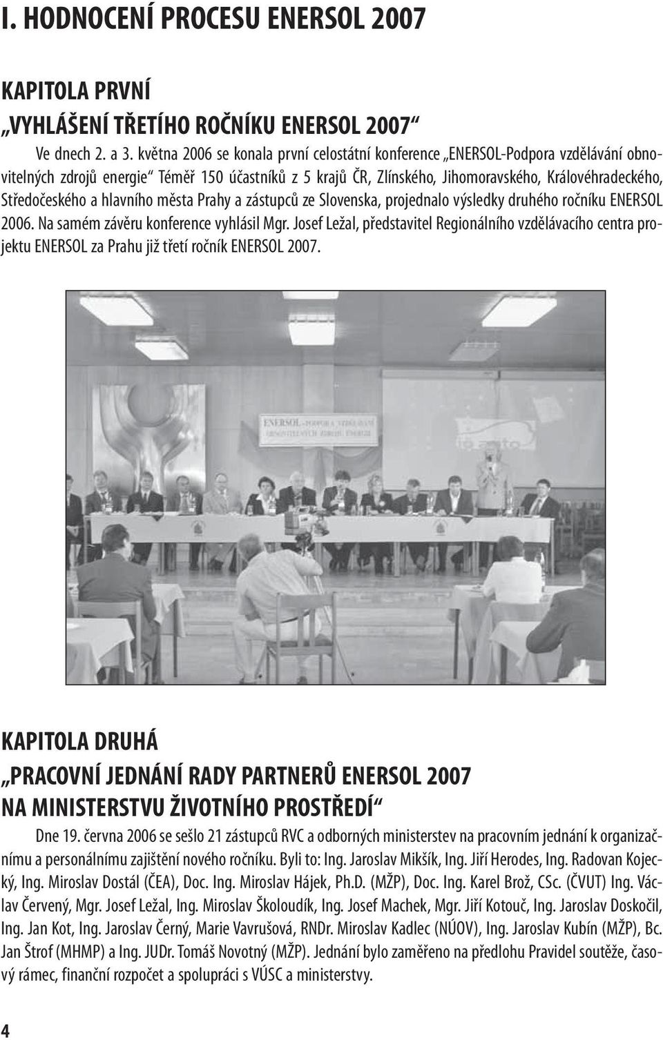 a hlavního města Prahy a zástupců ze Slovenska, projednalo výsledky druhého ročníku ENERSOL 2006. Na samém závěru konference vyhlásil Mgr.