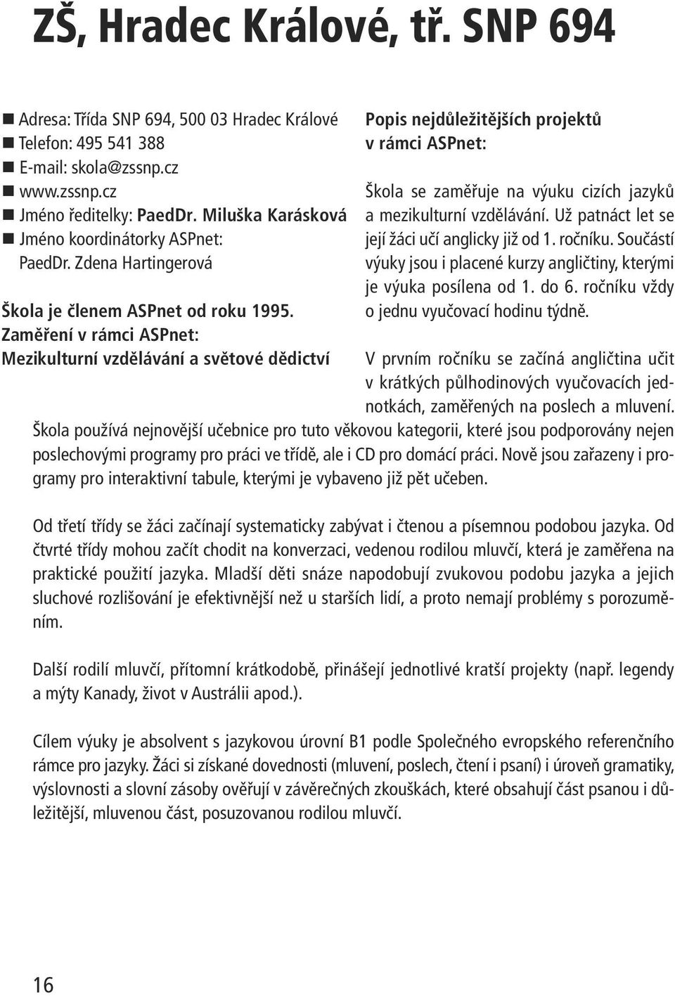 Zaměření v rámci ASPnet: Mezikulturní vzdělávání a světové dědictví Popis nejdůležitějších projektů v rámci ASPnet: Škola se zaměřuje na výuku cizích jazyků a mezikulturní vzdělávání.