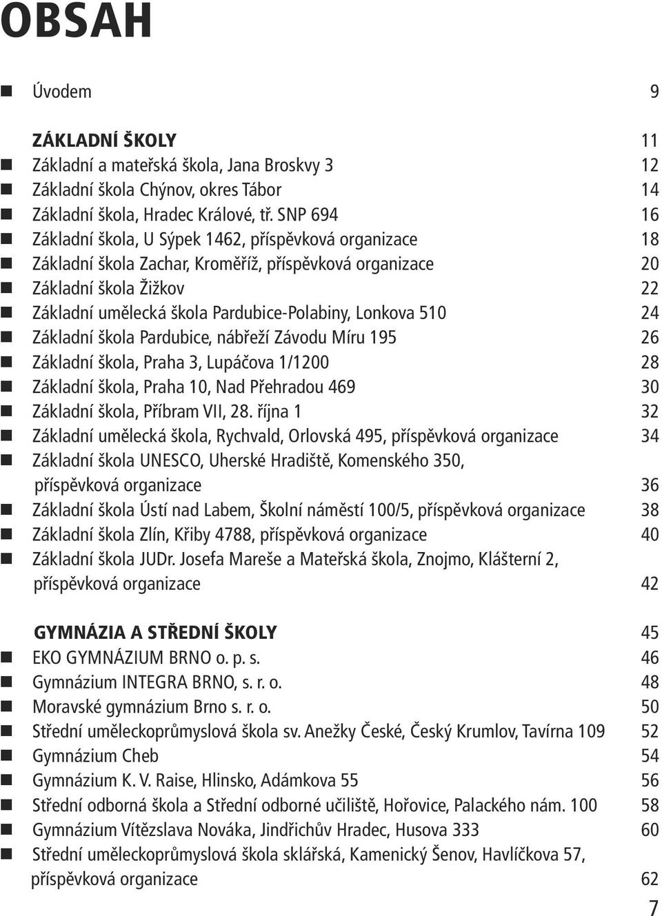 Pardubice-Polabiny, Lonkova 510 24 n Základní škola Pardubice, nábřeží Závodu Míru 195 26 n Základní škola, Praha 3, Lupáčova 1/1200 28 n Základní škola, Praha 10, Nad Přehradou 469 30 n Základní