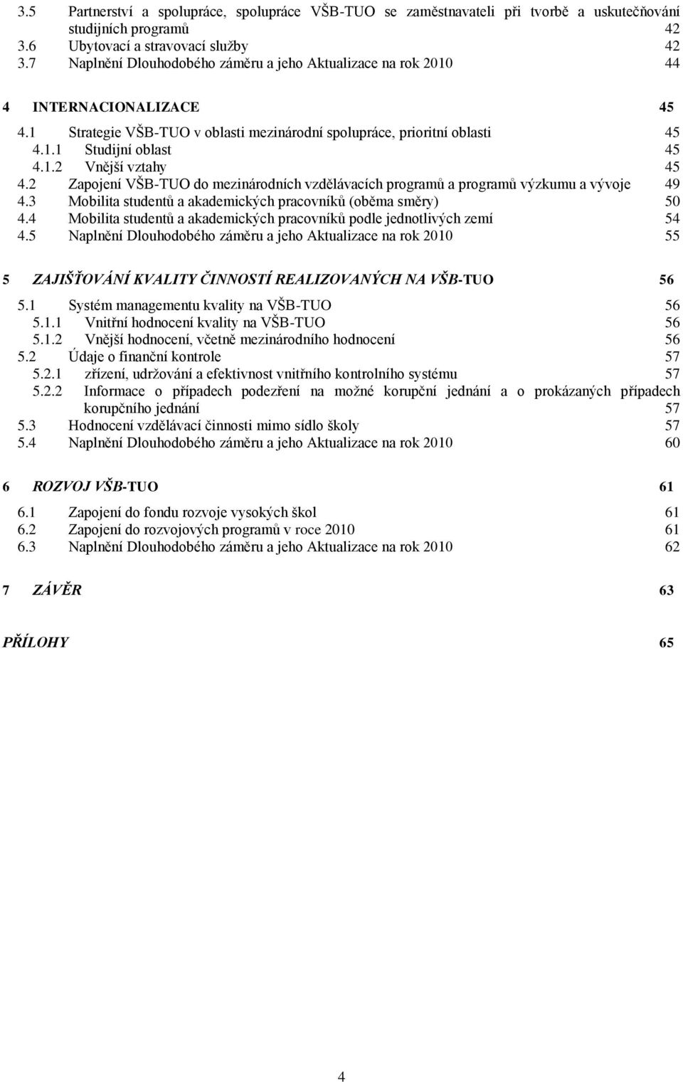 2 Zapojení VŠB-TUO do mezinárodních vzdělávacích programů a programů výzkumu a vývoje 49 4.3 Mobilita studentů a akademických pracovníků (oběma směry) 50 4.