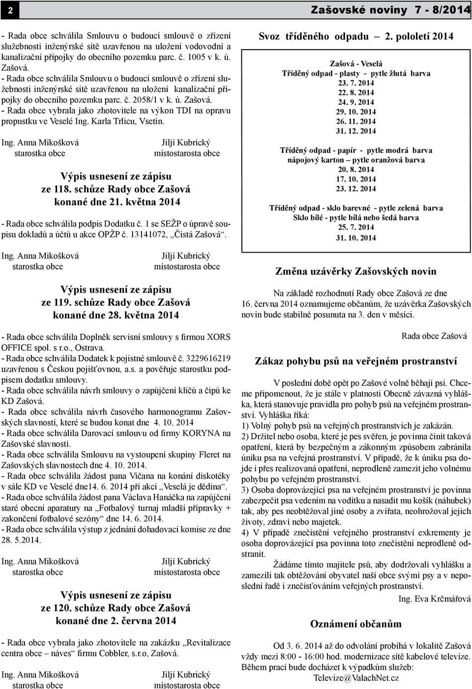 Karla Trlicu, Vsetín. Ing. Anna Mikošková starostka obce Jiljí Kubrický místostarosta obce Výpis usnesení ze zápisu ze 118. schůze Rady obce Zašová konané dne 21.