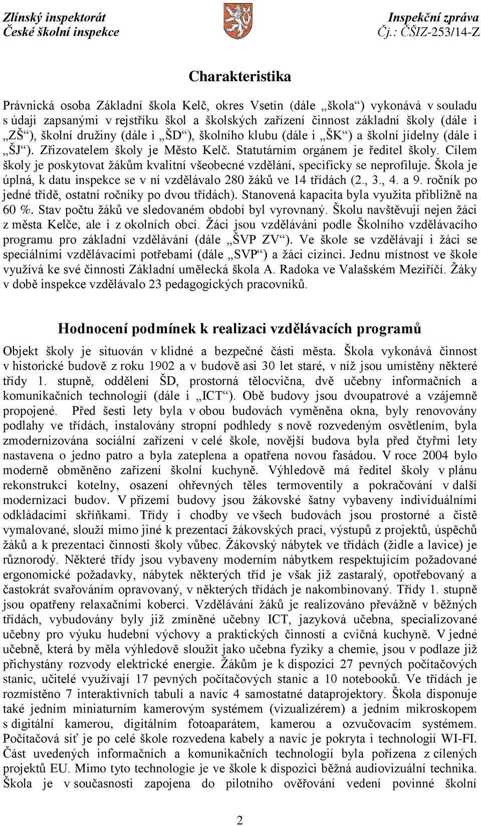 Cílem školy je poskytovat žákům kvalitní všeobecné vzdělání, specificky se neprofiluje. Škola je úplná, k datu inspekce se v ní vzdělávalo 280 žáků ve 14 třídách (2., 3., 4. a 9.