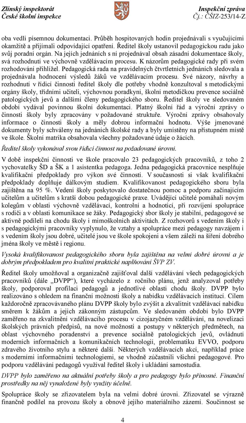 Pedagogická rada na pravidelných čtvrtletních jednáních sledovala a projednávala hodnocení výsledů žáků ve vzdělávacím procesu.