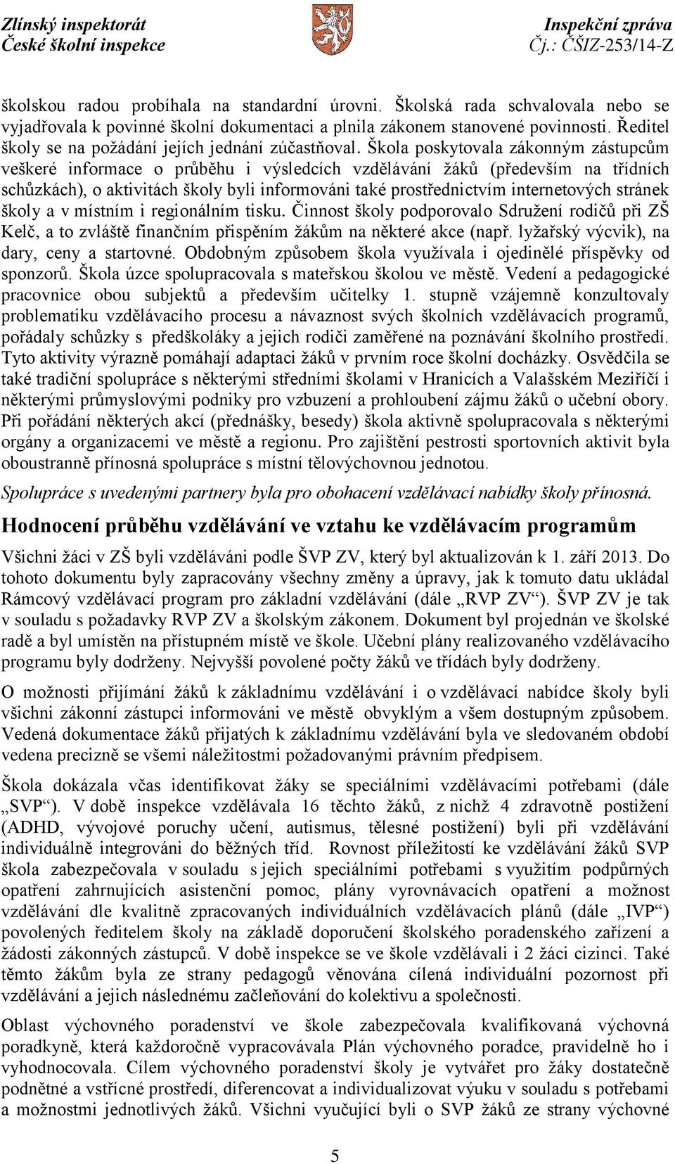 Škola poskytovala zákonným zástupcům veškeré informace o průběhu i výsledcích vzdělávání žáků (především na třídních schůzkách), o aktivitách školy byli informováni také prostřednictvím internetových