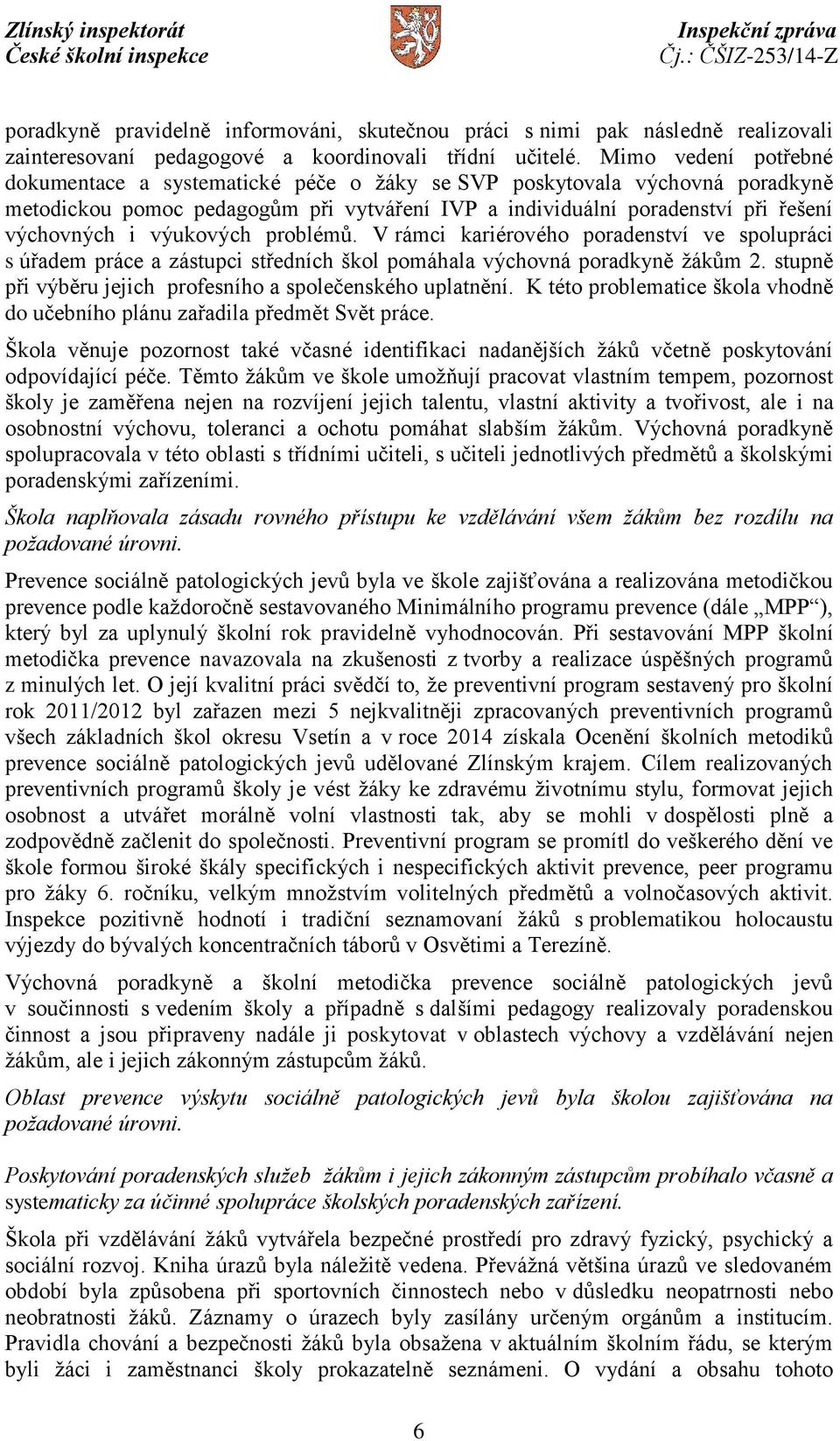 výukových problémů. V rámci kariérového poradenství ve spolupráci s úřadem práce a zástupci středních škol pomáhala výchovná poradkyně žákům 2.