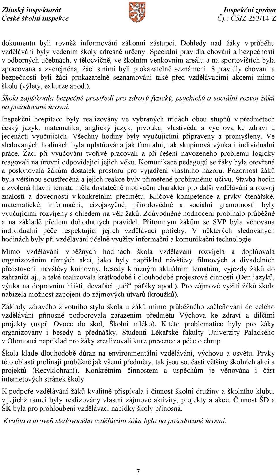 S pravidly chování a bezpečnosti byli žáci prokazatelně seznamováni také před vzdělávacími akcemi mimo školu (výlety, exkurze apod.).