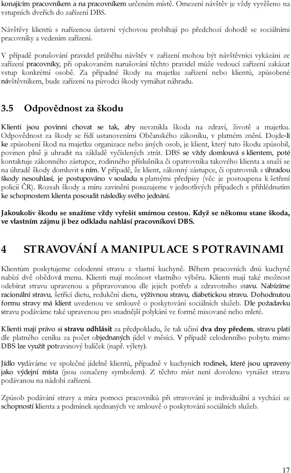 V případě porušování pravidel průběhu návštěv v zařízení mohou být návštěvníci vykázáni ze zařízení pracovníky, při opakovaném narušování těchto pravidel může vedoucí zařízení zakázat vstup konkrétní