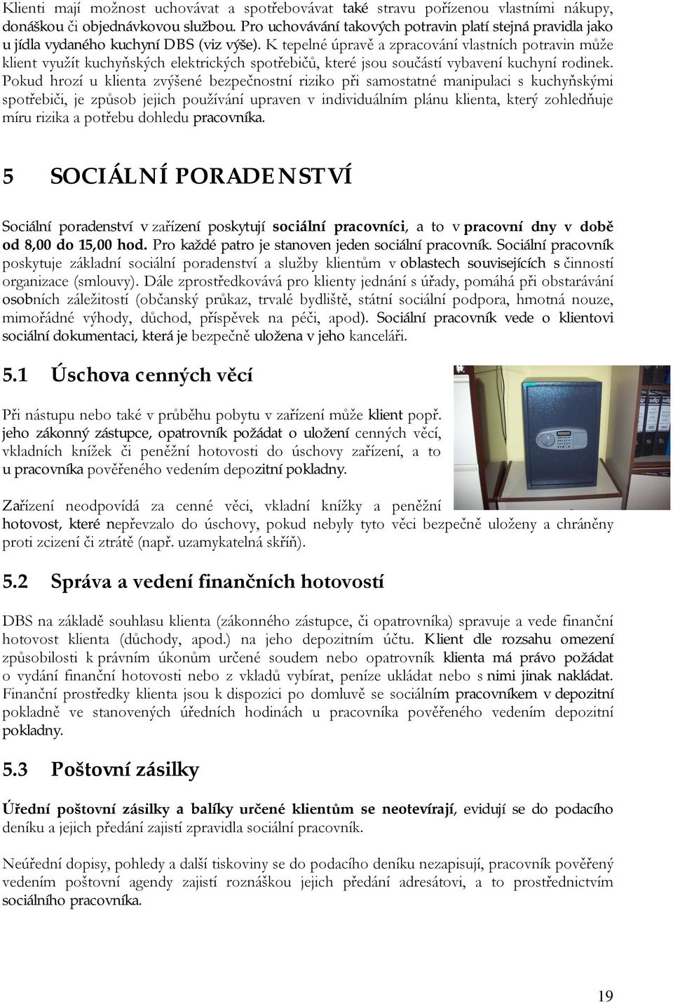 K tepelné úpravě a zpracování vlastních potravin může klient využít kuchyňských elektrických spotřebičů, které jsou součástí vybavení kuchyní rodinek.