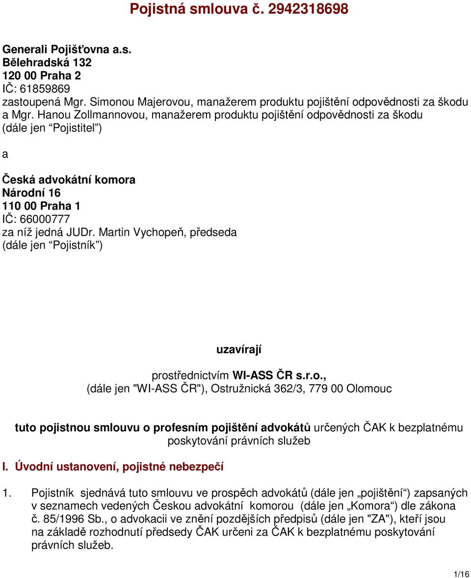 Martin Vychopeň, předseda (dále jen Pojistník ) uzavírají prostřednictvím WI-ASS ČR s.r.o., (dále jen "WI-ASS ČR"), Ostružnická 362/3, 779 00 Olomouc tuto pojistnou smlouvu o profesním pojištění advokátů určených ČAK k bezplatnému poskytování právních služeb I.