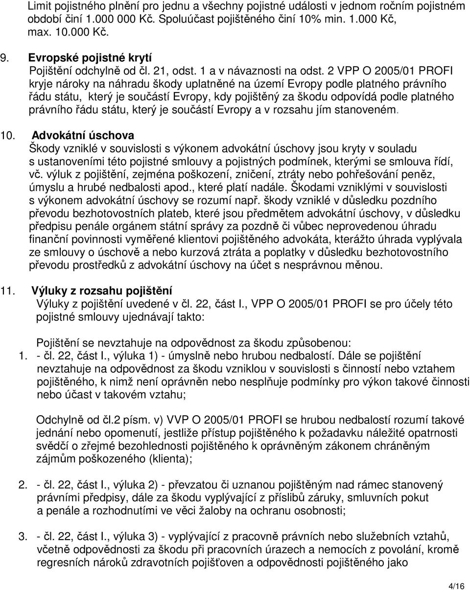 2 VPP O 2005/01 PROFI kryje nároky na náhradu škody uplatněné na území Evropy podle platného právního řádu státu, který je součástí Evropy, kdy pojištěný za škodu odpovídá podle platného právního