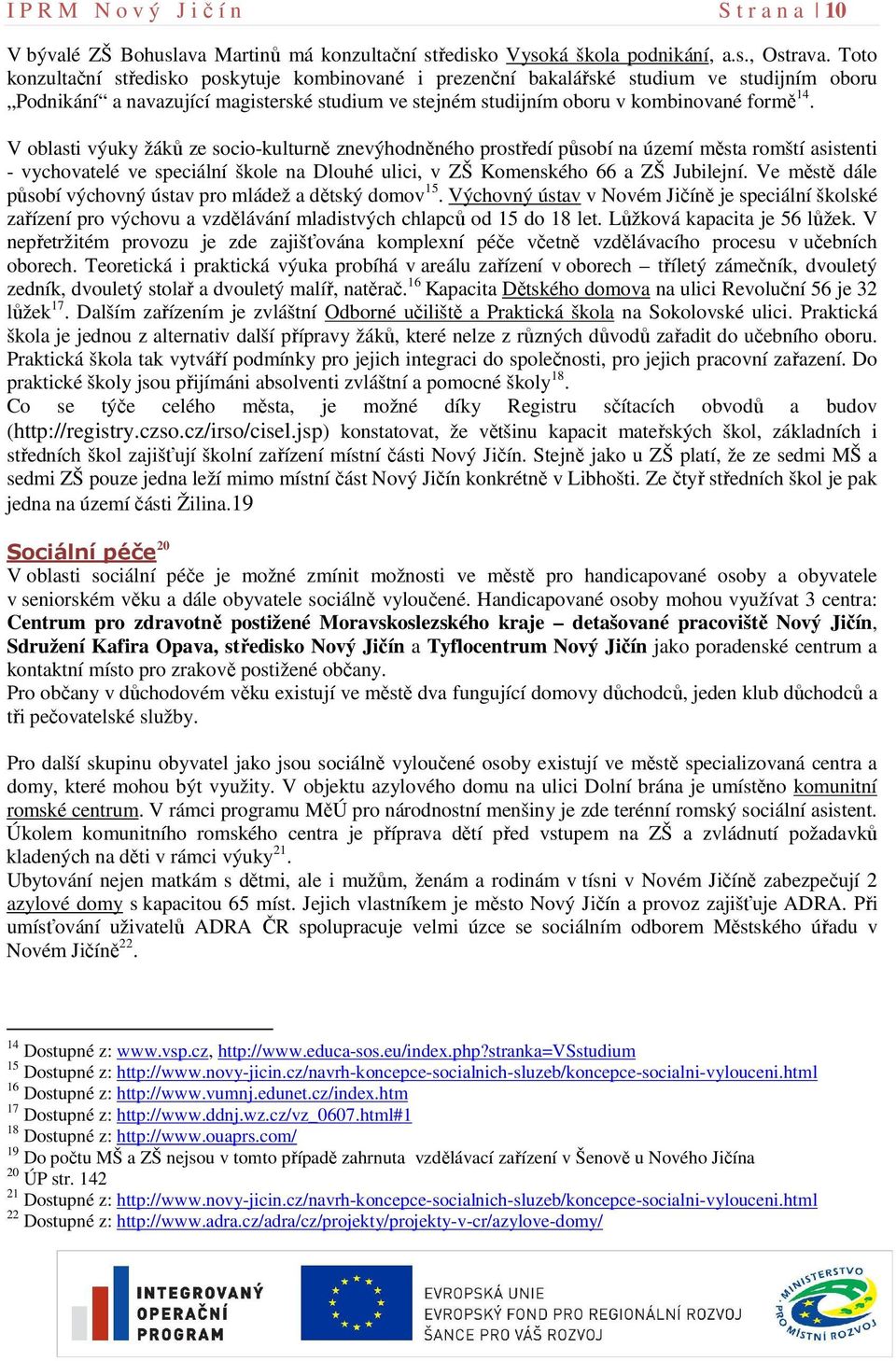 V oblasti výuky žáků ze socio-kulturně znevýhodněného prostředí působí na území města romští asistenti - vychovatelé ve speciální škole na Dlouhé ulici, v ZŠ Komenského 66 a ZŠ Jubilejní.