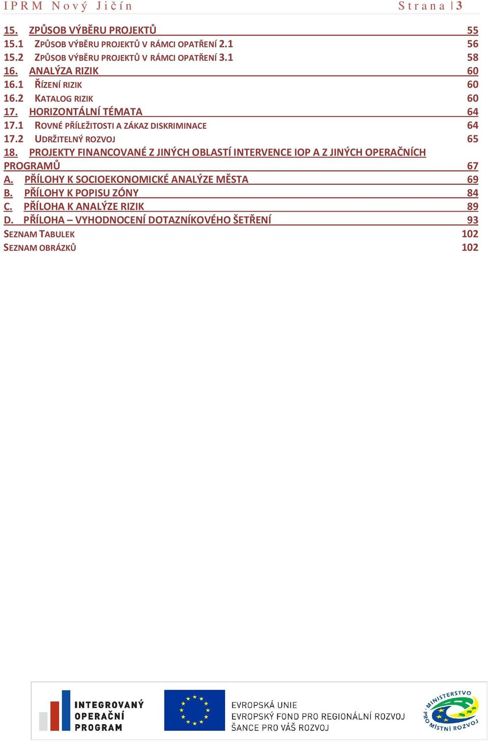 2 UDRŽITELNÝ ROZVOJ 65 18. PROJEKTY FINANCOVANÉ Z JINÝCH OBLASTÍ INTERVENCE IOP A Z JINÝCH OPERAČNÍCH PROGRAMŮ 67 A.